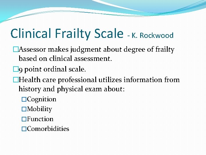 Clinical Frailty Scale - K. Rockwood �Assessor makes judgment about degree of frailty based