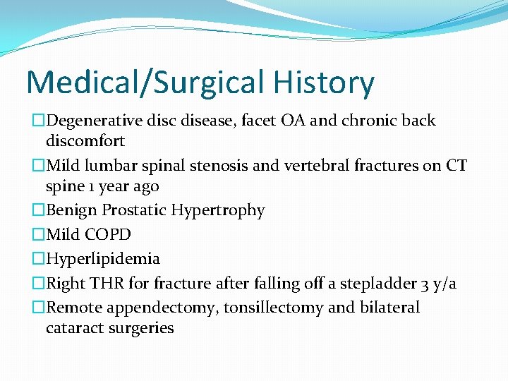 Medical/Surgical History �Degenerative disc disease, facet OA and chronic back discomfort �Mild lumbar spinal