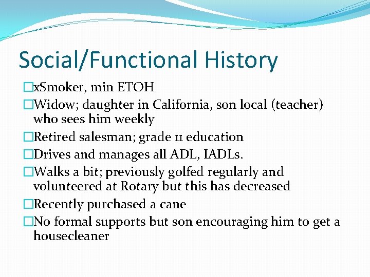 Social/Functional History �x. Smoker, min ETOH �Widow; daughter in California, son local (teacher) who