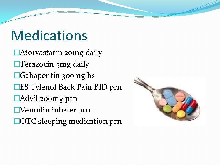 Medications �Atorvastatin 20 mg daily �Terazocin 5 mg daily �Gabapentin 300 mg hs �ES