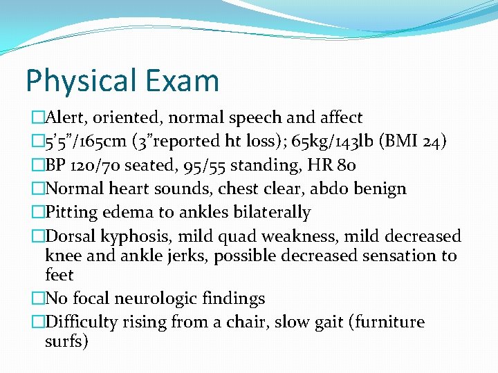 Physical Exam �Alert, oriented, normal speech and affect � 5’ 5”/165 cm (3”reported ht