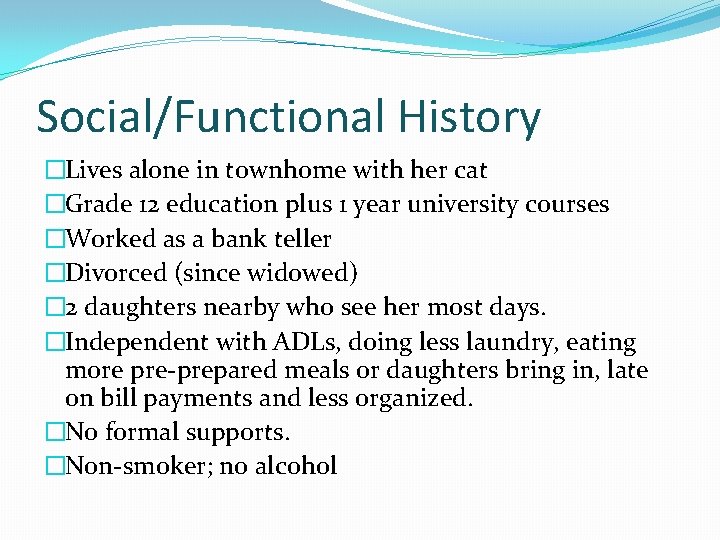 Social/Functional History �Lives alone in townhome with her cat �Grade 12 education plus 1
