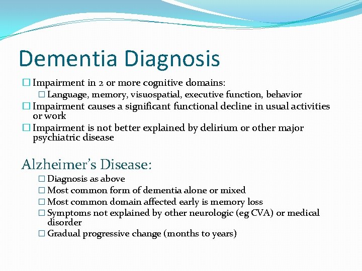 Dementia Diagnosis � Impairment in 2 or more cognitive domains: � Language, memory, visuospatial,