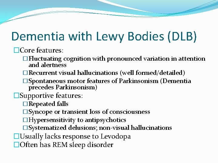 Dementia with Lewy Bodies (DLB) �Core features: �Fluctuating cognition with pronounced variation in attention