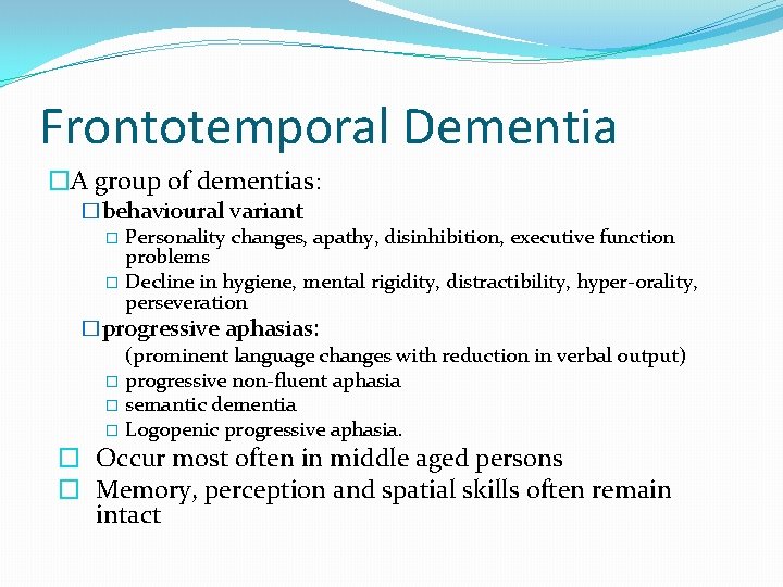 Frontotemporal Dementia �A group of dementias: �behavioural variant � Personality changes, apathy, disinhibition, executive