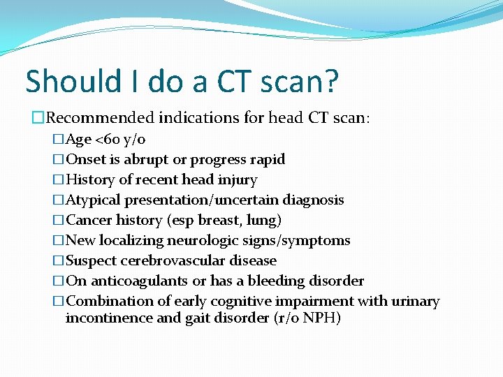 Should I do a CT scan? �Recommended indications for head CT scan: �Age <60