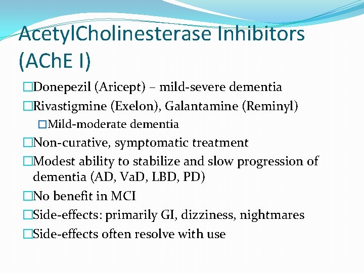 Acetyl. Cholinesterase Inhibitors (ACh. E I) �Donepezil (Aricept) – mild-severe dementia �Rivastigmine (Exelon), Galantamine