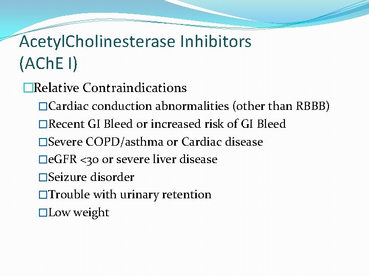 Acetyl. Cholinesterase Inhibitors (ACh. E I) �Relative Contraindications �Cardiac conduction abnormalities (other than RBBB)