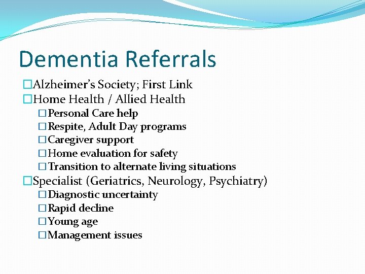 Dementia Referrals �Alzheimer’s Society; First Link �Home Health / Allied Health �Personal Care help