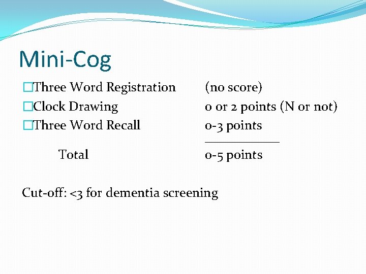 Mini-Cog �Three Word Registration �Clock Drawing �Three Word Recall (no score) 0 or 2