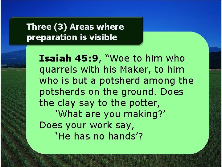 Three (3) Areas where preparation is visible Isaiah 45: 9, “Woe to him who