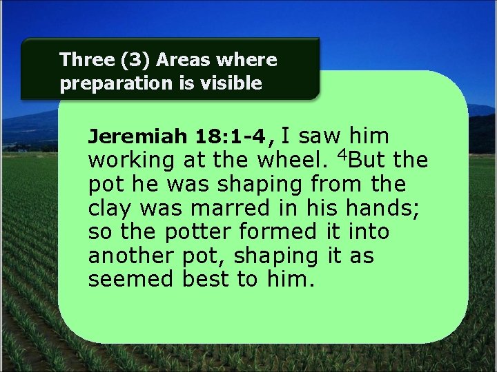 Three (3) Areas where preparation is visible Jeremiah 18: 1 -4, I saw him