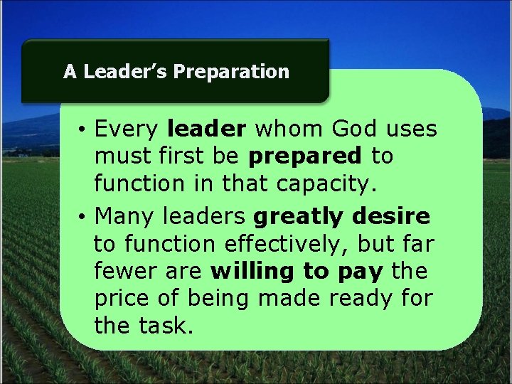 A Leader’s Preparation • Every leader whom God uses must first be prepared to
