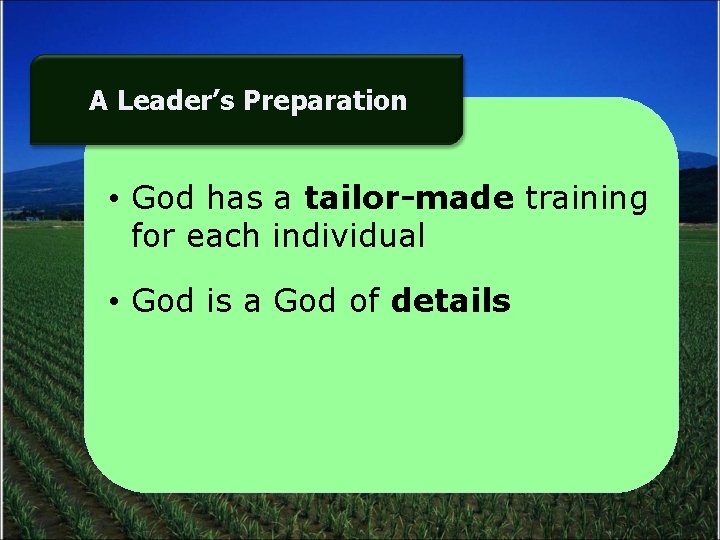 A Leader’s Preparation • God has a tailor-made training for each individual • God