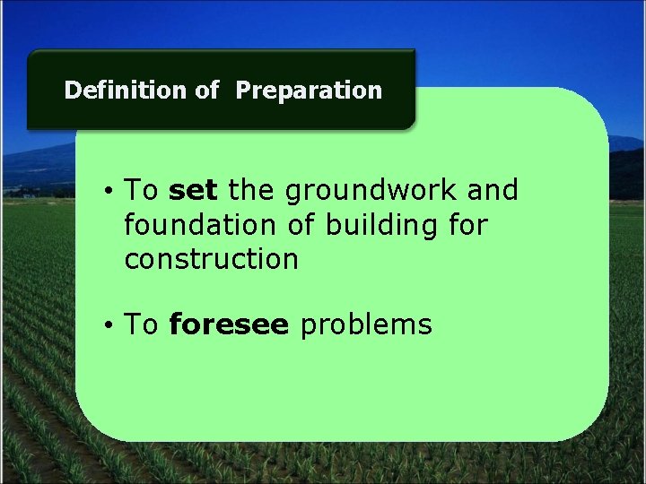 Definition of Preparation • To set the groundwork and foundation of building for construction