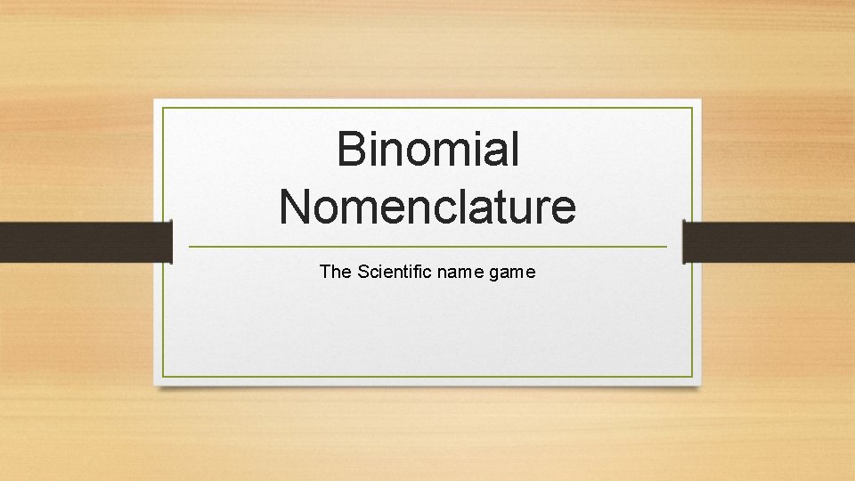 Binomial Nomenclature The Scientific name game 