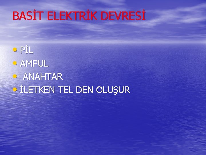 BASİT ELEKTRİK DEVRESİ • PİL • AMPUL • ANAHTAR • İLETKEN TEL DEN OLUŞUR