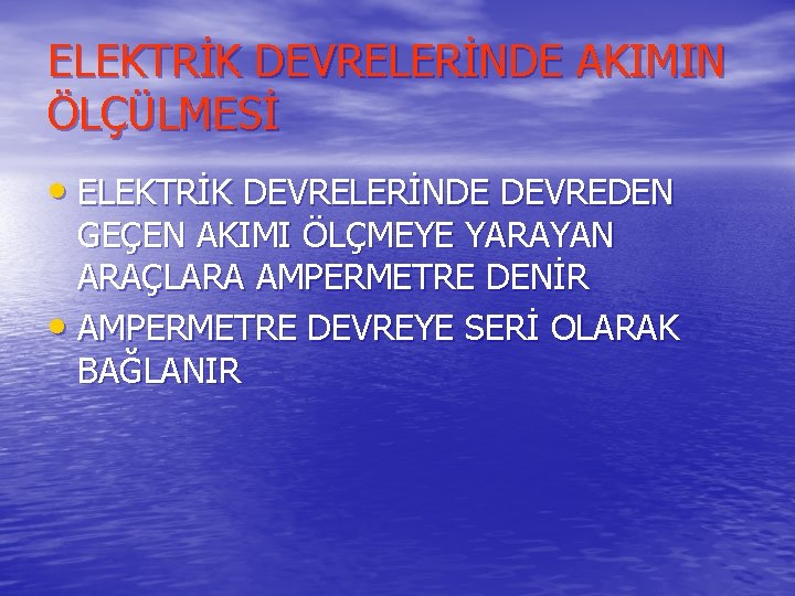 ELEKTRİK DEVRELERİNDE AKIMIN ÖLÇÜLMESİ • ELEKTRİK DEVRELERİNDE DEVREDEN GEÇEN AKIMI ÖLÇMEYE YARAYAN ARAÇLARA AMPERMETRE