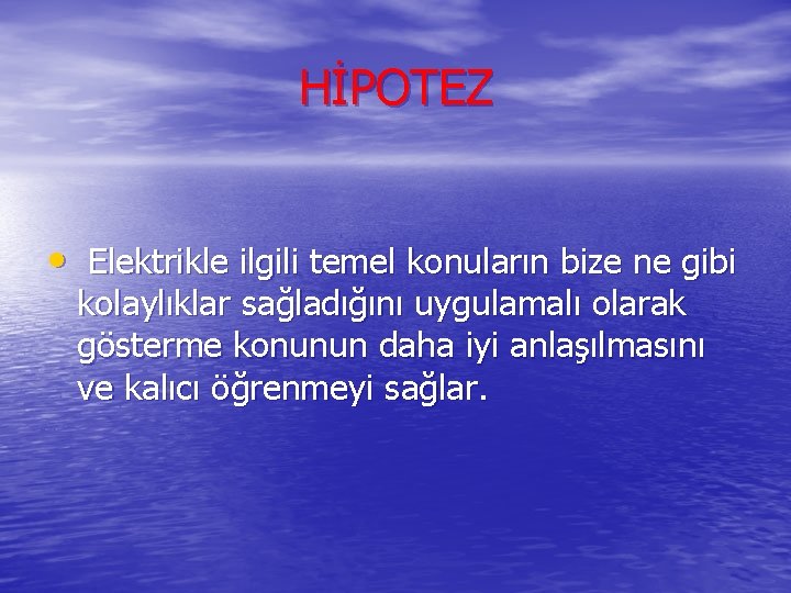 HİPOTEZ • Elektrikle ilgili temel konuların bize ne gibi kolaylıklar sağladığını uygulamalı olarak gösterme