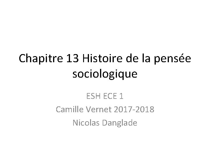 Chapitre 13 Histoire de la pensée sociologique ESH ECE 1 Camille Vernet 2017 -2018 Chapitre 13 Histoire de la pensée sociologique ESH ECE 1 Camille Vernet 2017 -2018