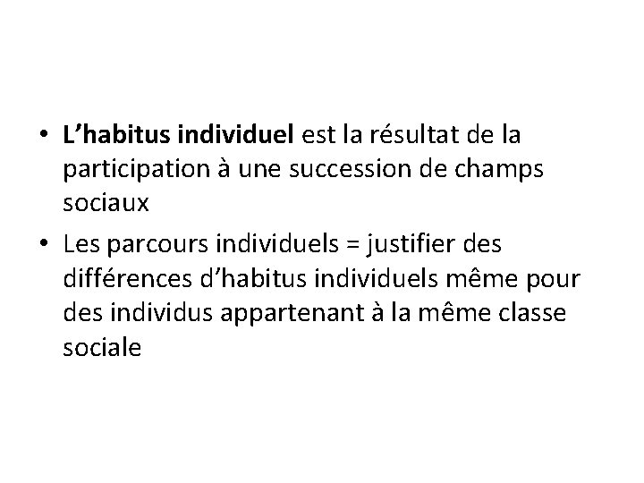 • L’habitus individuel est la résultat de la participation à une succession de • L’habitus individuel est la résultat de la participation à une succession de