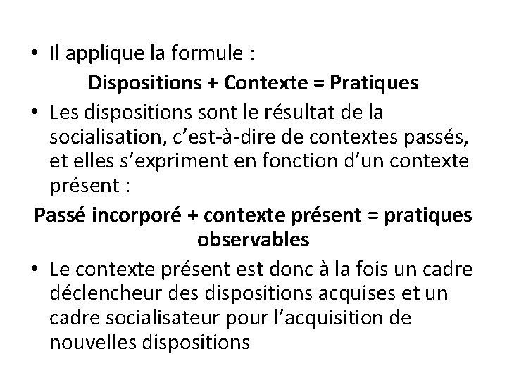 • Il applique la formule : Dispositions + Contexte = Pratiques • Les • Il applique la formule : Dispositions + Contexte = Pratiques • Les