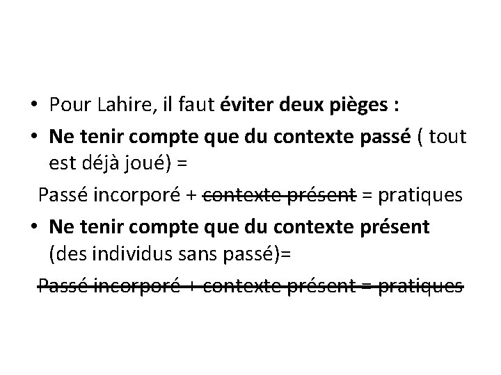 • Pour Lahire, il faut éviter deux pièges : • Ne tenir compte • Pour Lahire, il faut éviter deux pièges : • Ne tenir compte
