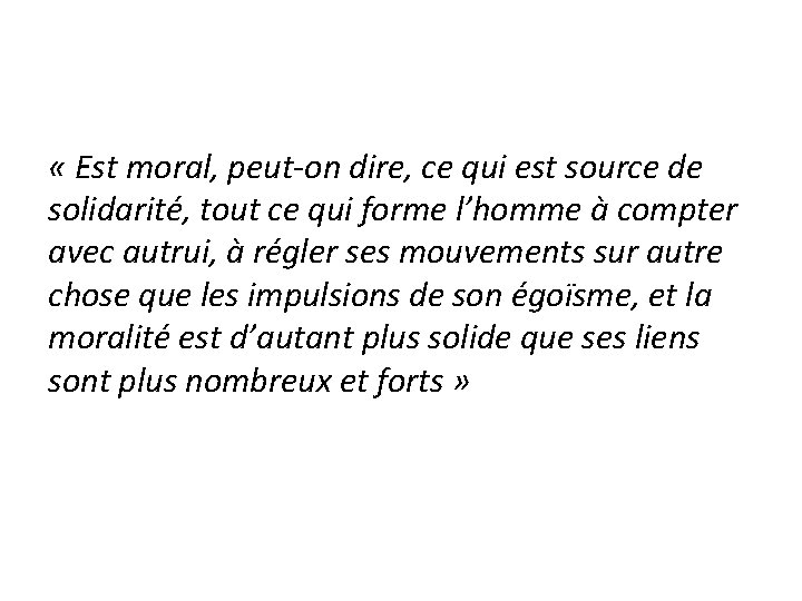 « Est moral, peut-on dire, ce qui est source de solidarité, tout ce « Est moral, peut-on dire, ce qui est source de solidarité, tout ce