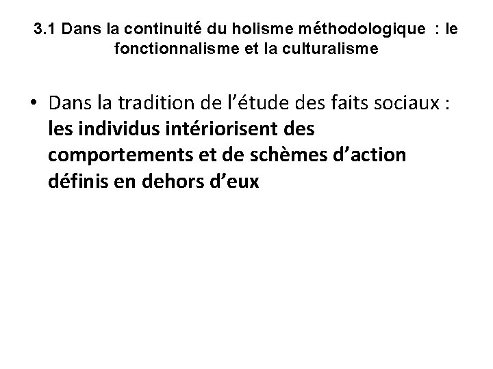 3. 1 Dans la continuité du holisme méthodologique : le fonctionnalisme et la culturalisme 3. 1 Dans la continuité du holisme méthodologique : le fonctionnalisme et la culturalisme