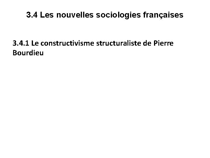 3. 4 Les nouvelles sociologies françaises 3. 4. 1 Le constructivisme structuraliste de Pierre 3. 4 Les nouvelles sociologies françaises 3. 4. 1 Le constructivisme structuraliste de Pierre