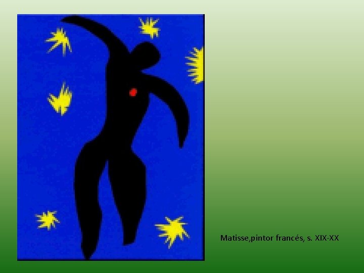 Matisse, pintor francés, s. XIX-XX Matisse, pintor francés, s. XIX-XX
