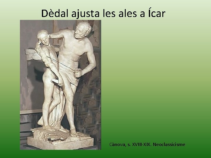 Dèdal ajusta les a Ícar Cànova, s. XVIII-XIX. Neoclassicisme Dèdal ajusta les a Ícar Cànova, s. XVIII-XIX. Neoclassicisme