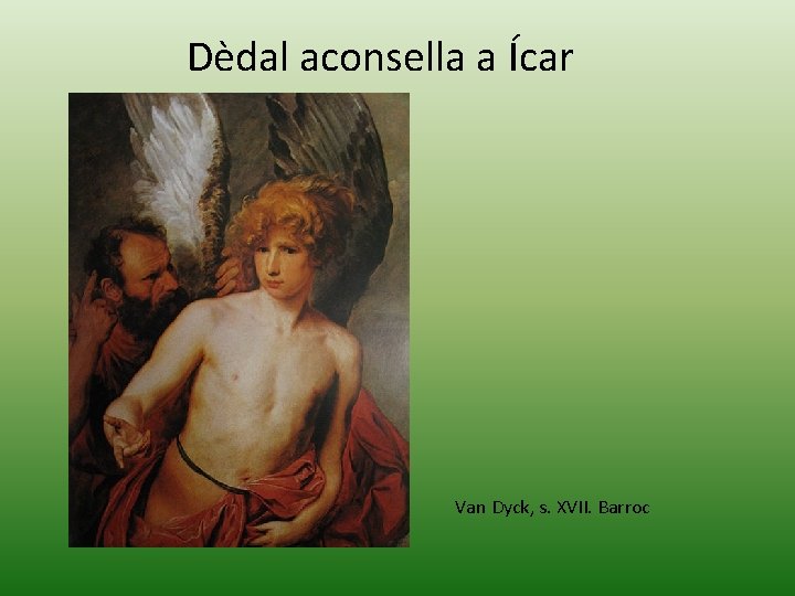 Dèdal aconsella a Ícar Van Dyck, s. XVII. Barroc Dèdal aconsella a Ícar Van Dyck, s. XVII. Barroc