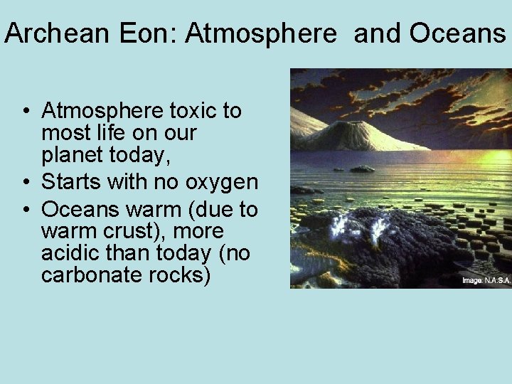 Archean Eon: Atmosphere and Oceans • Atmosphere toxic to most life on our planet