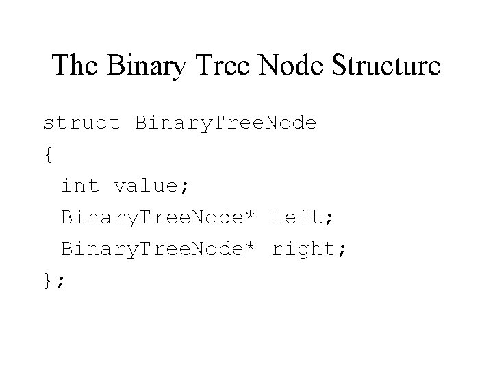 The Binary Tree Node Structure struct Binary. Tree. Node { int value; Binary. Tree.