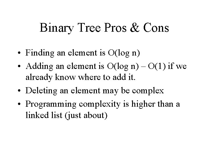 Binary Tree Pros & Cons • Finding an element is O(log n) • Adding