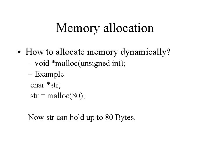 Memory allocation • How to allocate memory dynamically? – void *malloc(unsigned int); – Example: