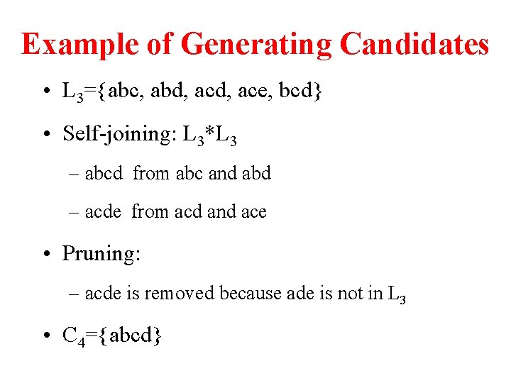 Example of Generating Candidates • L 3={abc, abd, ace, bcd} • Self-joining: L 3*L