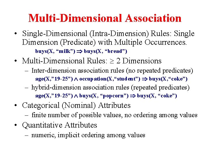 Multi-Dimensional Association • Single-Dimensional (Intra-Dimension) Rules: Single Dimension (Predicate) with Multiple Occurrences. buys(X, “milk”)