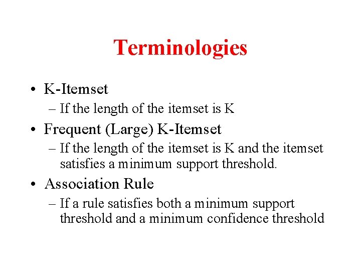 Terminologies • K-Itemset – If the length of the itemset is K • Frequent