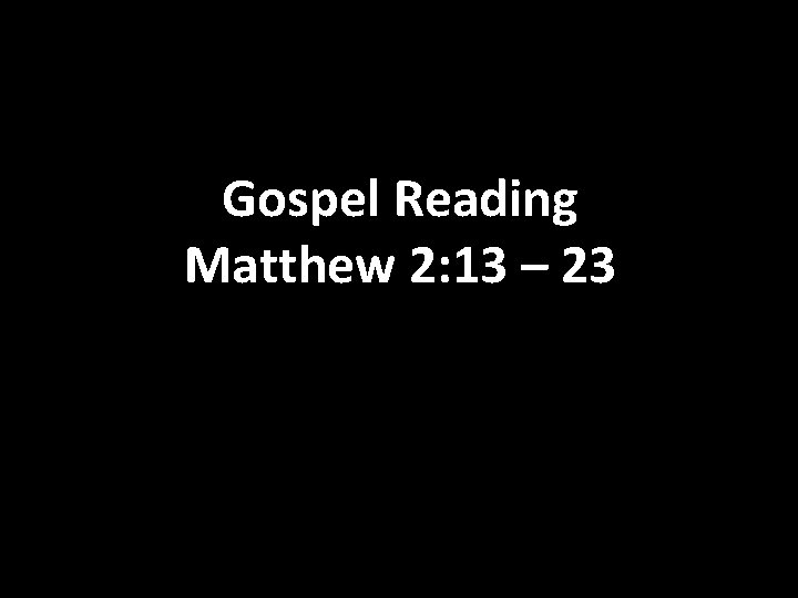 Gospel Reading Matthew 2: 13 – 23 