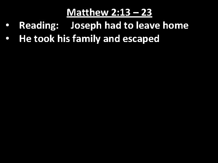 Matthew 2: 13 – 23 • Reading: Joseph had to leave home • He