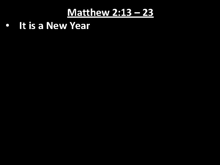 Matthew 2: 13 – 23 • It is a New Year 