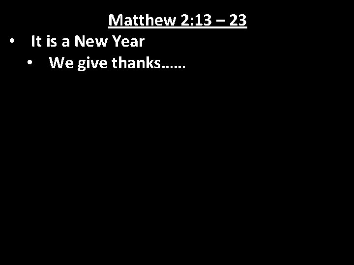 Matthew 2: 13 – 23 • It is a New Year • We give