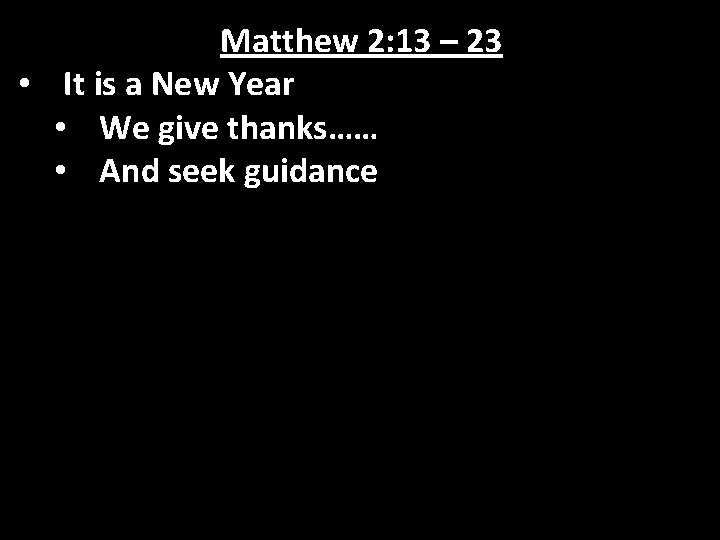 Matthew 2: 13 – 23 • It is a New Year • We give