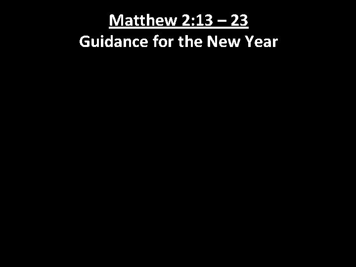 Matthew 2: 13 – 23 Guidance for the New Year 
