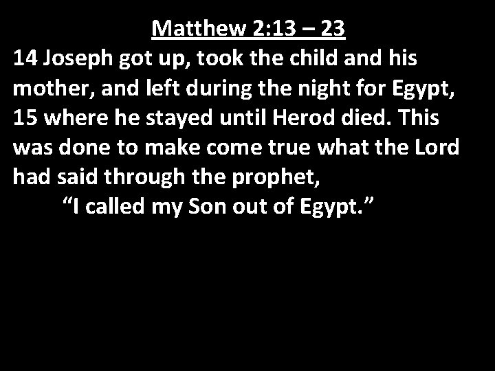 Matthew 2: 13 – 23 14 Joseph got up, took the child and his