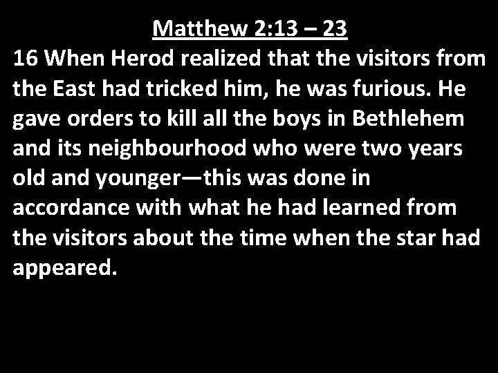 Matthew 2: 13 – 23 16 When Herod realized that the visitors from the