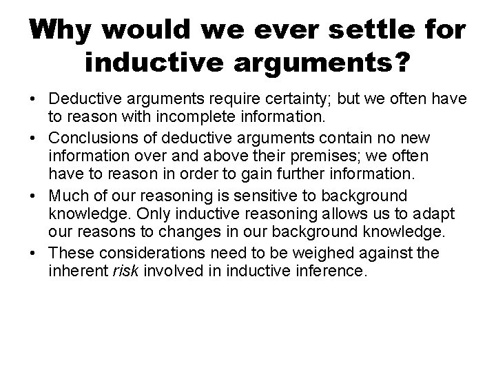 Why would we ever settle for inductive arguments? • Deductive arguments require certainty; but