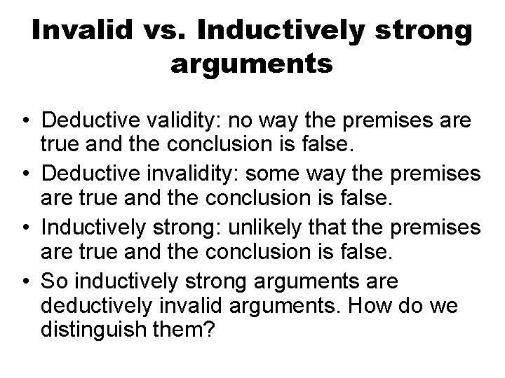 Invalid vs. Inductively strong arguments • Deductive validity: no way the premises are true